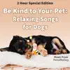 Be Kind to Your Pet : Relaxing Songs for Dogs album lyrics, reviews, download
