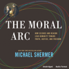 The Moral Arc: How Science and Reason Lead Humanity Toward Truth, Justice, and Freedom (Unabridged) - Michael Shermer