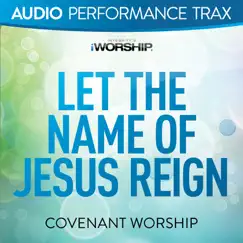 Let the Name of Jesus Reign (Audio Performance Trax) - EP by Covenant Worship album reviews, ratings, credits