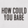 How Could You Babe - Single