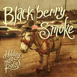 Holding All the Roses - Blackberry Smoke