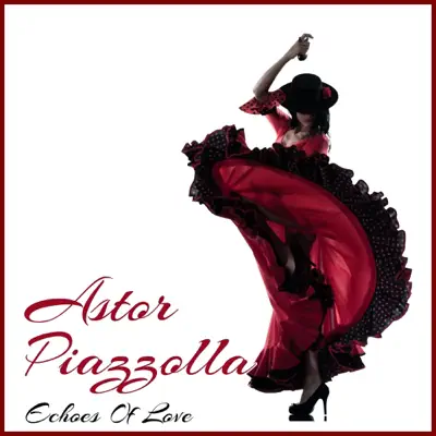 Echoes of Love - Ástor Piazzolla Echoes of Love - Ástor Piazzolla