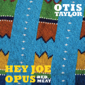 Hey Joe Opus Red Meat - Otis Taylor