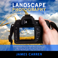 James Carren - Photography: Landscape Photography: 10 Essential Tips to Take Your Landscape Photography to The Next Level  (Unabridged) artwork