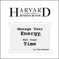 Tony Schwartz - Manage Your Energy, Not Your Time  (Unabridged) artwork