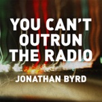 Jonathan Byrd - You Can't Outrun the Radio