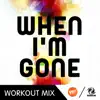 When I'm Gone (The Factory Team Workout Mix) - Single album lyrics, reviews, download