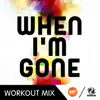 Stream & download When I'm Gone (The Factory Team Workout Mix) - Single