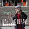 I Should Behave album lyrics, reviews, download