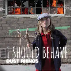 I Should Behave by Dust Rhinos album reviews, ratings, credits