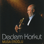 Dedem Korkut - Musa Eroğlu