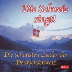 Die Schweiz singt! - Die schönsten Lieder der Deutschschweiz
