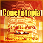 Concrètopia: Seminal Works from Musique Concrète - Verschillende artiesten