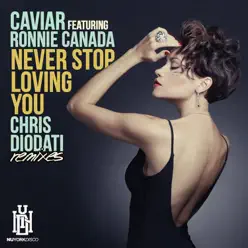 Never Stop Loving You (Chris Diodati Remixes) [feat. Ronnie Canada] - EP - Caviar