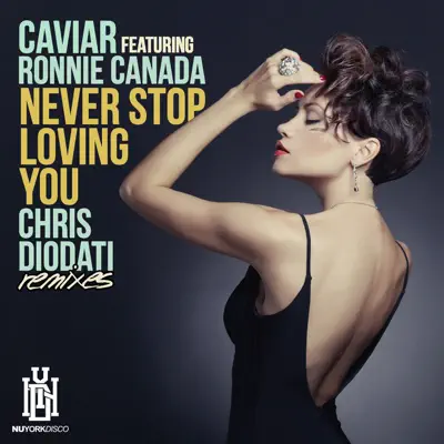 Never Stop Loving You (Chris Diodati Remixes) [feat. Ronnie Canada] - EP - Caviar