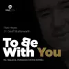 To Be With You (feat. Geoff Butterworth) - EP album lyrics, reviews, download