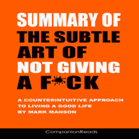 CompanionReads - Summary of The Subtle Art of Not Giving a F*ck: A Counterintuitive Approach to Living a Good Life by Mark Manson (Unabridged) artwork