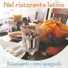 Nel ristorante latino – Rilassanti ritmi spagnoli, música di sottofondo, cocktail party con latino album lyrics, reviews, download