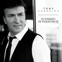 Eu Esqueci de Esquecer-te - Single - Tony Carreira