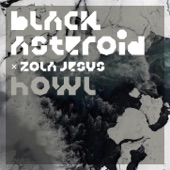 Black Asteroid - Howl (feat. Zola Jesus)