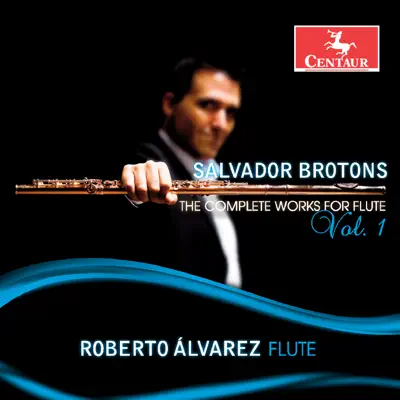 Brotons: The Complete Works for Flute, Vol. 1 - Roberto Alvarez Brotons: The Complete Works for Flute, Vol. 1 - Roberto Alvarez