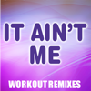 It Ain't Me (Workout Mix) - Dynamix Music