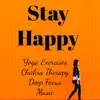 Stay Happy - Yoga Exercises Chakra Therapy Deep Focus Music for Relax Time Natural Healing Zen Massage with Instrumental Soothing New Age Sounds album lyrics, reviews, download