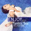 Enjoy Deep Tantric Sex Relaxation: Desire & Intimacy, Erotic Music for Lust, Oriental Massage, Increase Libido, Sacral Chakra Balancing album lyrics, reviews, download