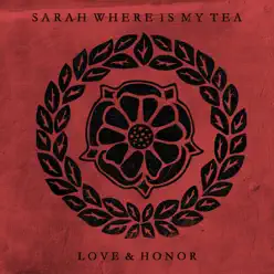 Love & Honor - Sarah Where Is My Tea