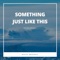Something Just Like This - Nath Brooks lyrics