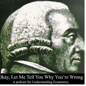 Okay, Let Me Tell You Why You're Wrong: A Podcast for Understanding Economics podcast