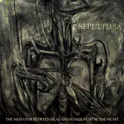 The Mediator Between Head and Hands Must Be the Heart - Sepultura