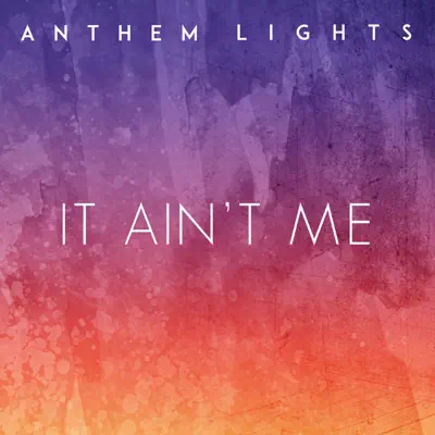 It Ain't Me - Single - Anthem Lights