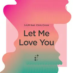 Let Me Love You (feat. Chris Crone) - Single by SJUR album reviews, ratings, credits