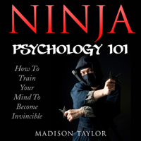 Madison Taylor - Ninja Psychology 101: Learn How to Train Your Mind to Become Invincible (Unabridged) artwork