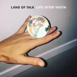Life After Youth - Land of Talk Life After Youth - Land of Talk