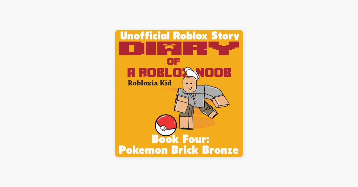 Diary Of A Roblox Noob Pokemon Brick Bronze Robloxia Noob Diaries Book 4 Unabridged On Apple Books - diary of a roblox noob top player by robloxia kid
