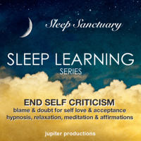 Jupiter Productions - End Self Criticism, Blame & Doubt for Self Love & Acceptance: Sleep Learning, Hypnosis, Relaxation, Meditation & Affirmations artwork