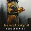 Healing Aboriginal Peacefulness: Australian & Tibetan Meditation, Native Chants, Divine Mantras, Walk Trough Spirtuality, Dreaming Time album lyrics, reviews, download