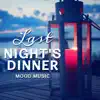 Last Night's Dinner: Mood Music - Smooth Jazz, Soft Instrumental Background Songs and Relaxing Ambient Cafe Jazz Music Bar album lyrics, reviews, download