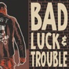 Bad Luck & Trouble