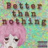 Better Than Nothing - Single