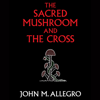 The Sacred Mushroom and the Cross - John M Allegro