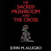 The Sacred Mushroom and the Cross - John M Allegro