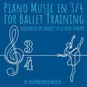 Piano Music in 3/4 for Ballet Training - Sequenced by Dance Style and Tempo - アンドリュー・ホールズワース