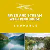 River and Stream with Pink Noise - Loopable album lyrics, reviews, download