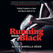 Running While Black: Finding Freedom in a Sport That Wasn't Built for Us (Unabridged)