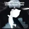 Under the Influence x I Was Never There - Remake Cover - Single album lyrics, reviews, download