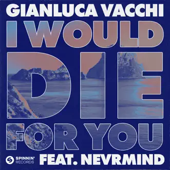 I Would Die For You (feat. NEVRMIND) - Single by Gianluca Vacchi album reviews, ratings, credits