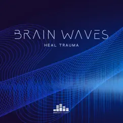 Brain Waves Heal Trauma: Let Go of Stress, Self Doubt, Fear and All Negativity by Brain Waves Therapy album reviews, ratings, credits